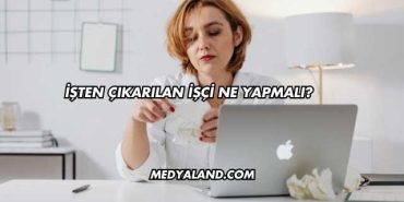 İşten Çıkarılan İşçi Ne Yapmalı?