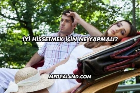 İyi Hissetmek İçin Ne Yapmalı?