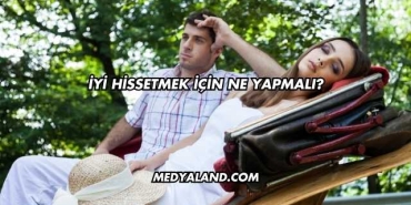 İyi Hissetmek İçin Ne Yapmalı?