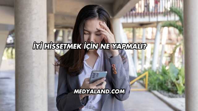 İyi Hissetmek İçin Ne Yapmalı?