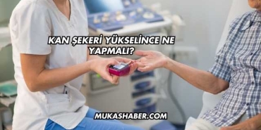 Kan Şekeri Yükselince Ne Yapmalı?
