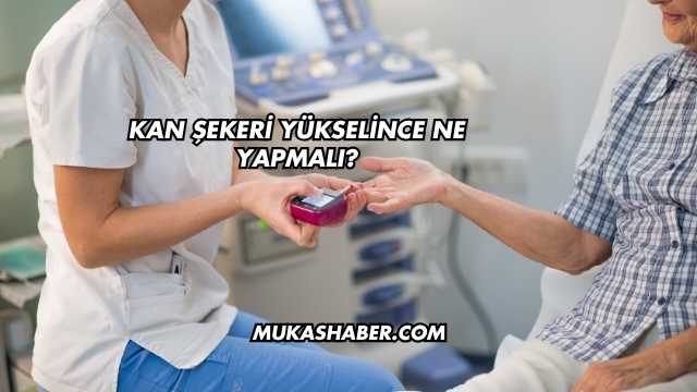 Kan Şekeri Yükselince Ne Yapmalı?