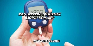 Kan Şekerini Düşürmek İçin Ne Yapmalı?