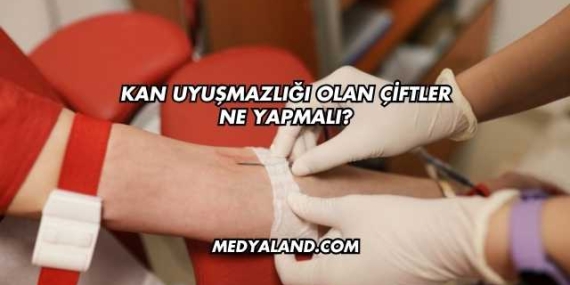 Kan Uyuşmazlığı Olan Çiftler Ne Yapmalı?