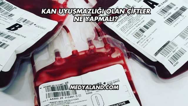 Kan Uyuşmazlığı Olan Çiftler Ne Yapmalı