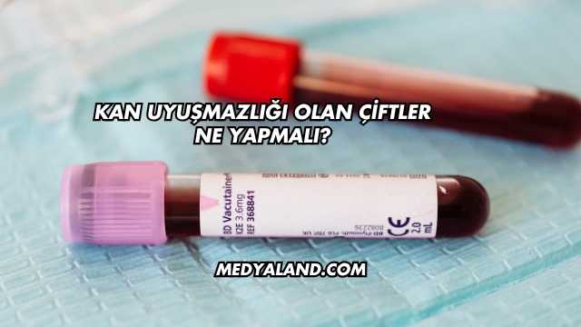 Kan Uyuşmazlığı Olan Çiftler Ne Yapmalı