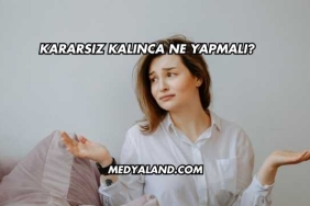 Kararsız Kalınca Ne Yapmalı?