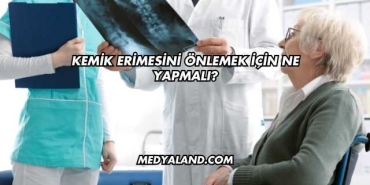 Kemik Erimesini Önlemek İçin Ne Yapmalı?