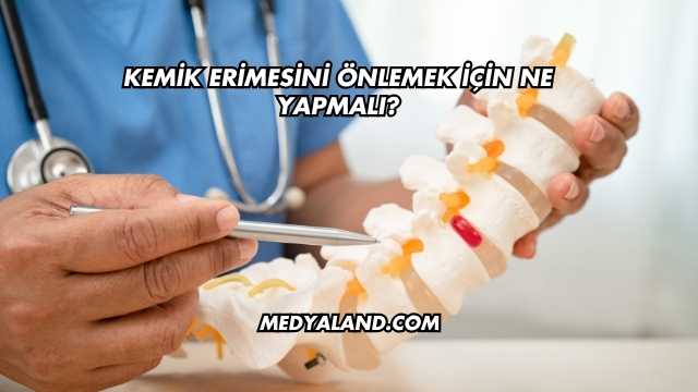 Kemik Erimesini Önlemek İçin Ne Yapmalı?