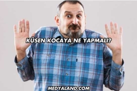 Küsen Kocaya Ne Yapmalı?