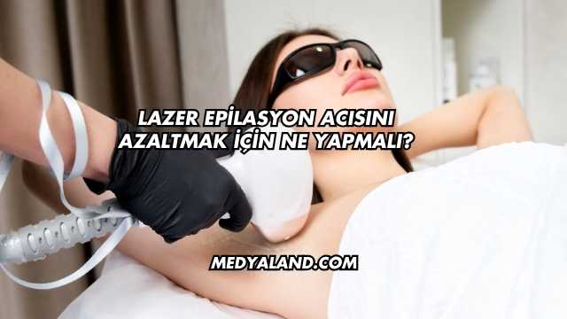 Lazer Epilasyon Acısını Azaltmak İçin Ne Yapmalı?