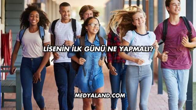 Lisenin İlk Günü Ne Yapmalı?