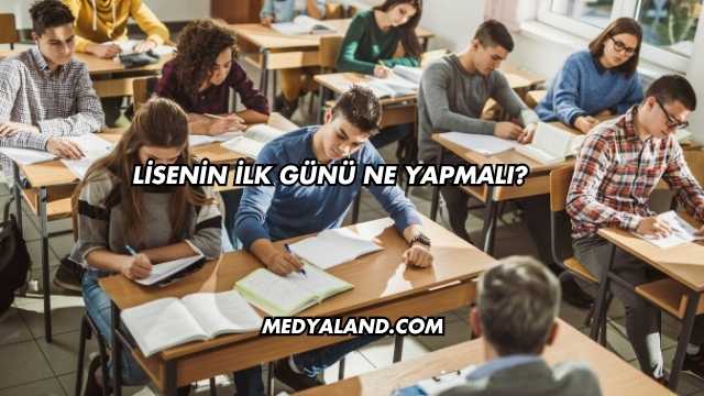 Lisenin İlk Günü Ne Yapmalı?