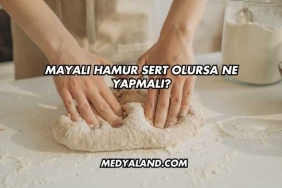 Mayalı Hamur Sert Olursa Ne Yapmalı?