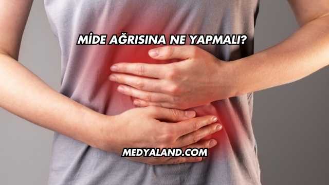 Mide Ağrısına Ne Yapmalı?