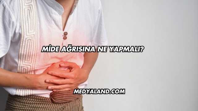 Mide Ağrısına Ne Yapmalı?