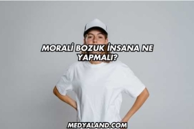Morali Bozuk İnsana Ne Yapmalı?