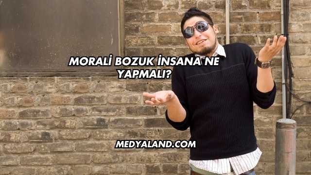 Morali Bozuk İnsana Ne Yapmalı?