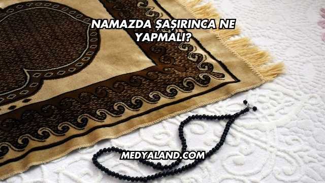 Namazda Şaşırınca Ne Yapmalı?