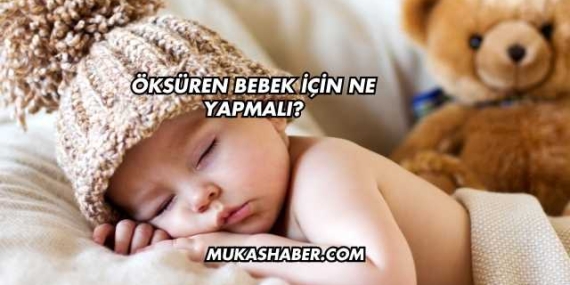 Öksüren Bebek İçin Ne Yapmalı?