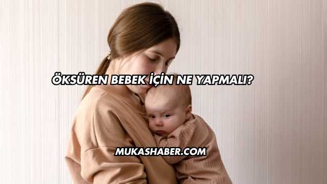 Öksüren Bebek İçin Ne Yapmalı?