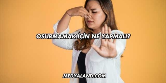 Osurmamak İçin Ne Yapmalı?