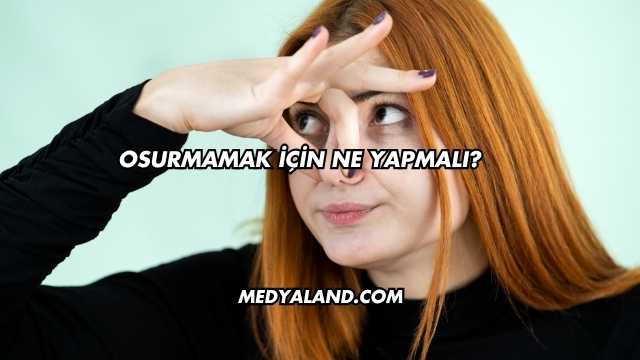 Osurmamak İçin Ne Yapmalı?