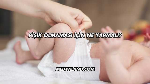 Pişik Olmaması İçin Ne Yapmalı?