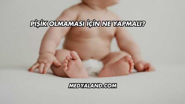 Pişik Olmaması İçin Ne Yapmalı?