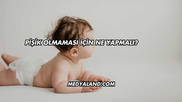 Pişik Olmaması İçin Ne Yapmalı?