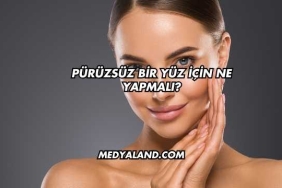 Pürüzsüz Bir Yüz İçin Ne Yapmalı?