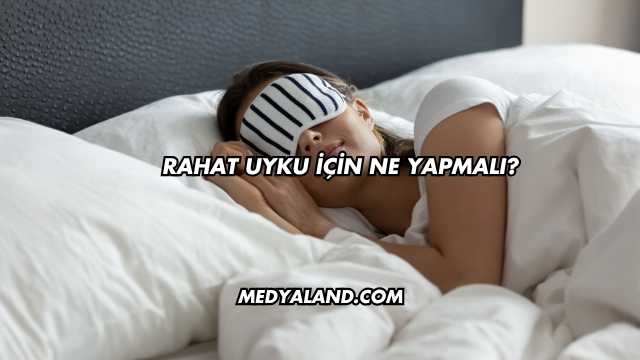 Rahat Uyku İçin Ne Yapmalı?