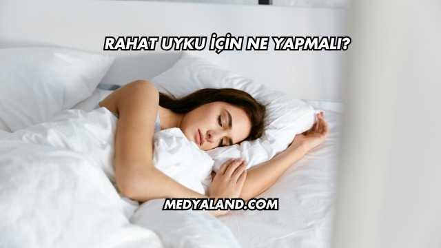 Rahat Uyku İçin Ne Yapmalı?