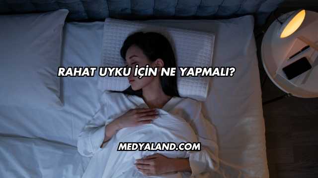 Rahat Uyku İçin Ne Yapmalı?