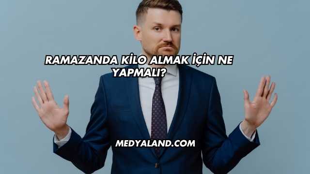 Ramazanda Kilo Almak İçin Ne Yapmalı?