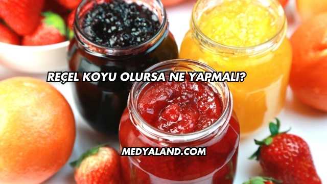 Reçel Koyu Olursa Ne Yapmalı?