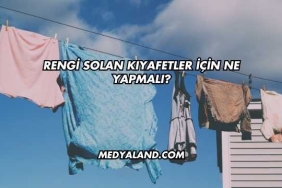 Rengi Solan Kıyafetler İçin Ne Yapmalı?