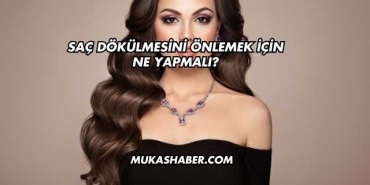 Saç Dökülmesini Önlemek İçin Ne Yapmalı?