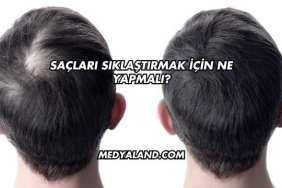 Saçları Sıklaştırmak İçin Ne Yapmalı?