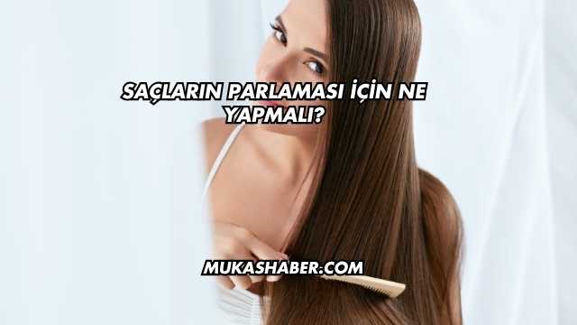 Saçların Parlaması İçin Ne Yapmalı?