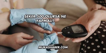 Şeker 500 Olursa Ne Yapmalı?