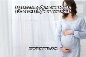 Sezeryan Doğumdan Sonra Süt Gelmesi İçin Ne Yapmalı?
