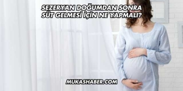 Sezeryan Doğumdan Sonra Süt Gelmesi İçin Ne Yapmalı?