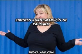 Stresten Kurtulmak İçin Ne Yapmalı?