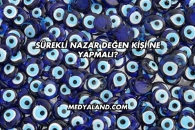 Sürekli Nazar Değen Kişi Ne Yapmalı?