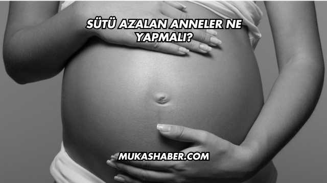 Sütü Azalan Anneler Ne Yapmalı?