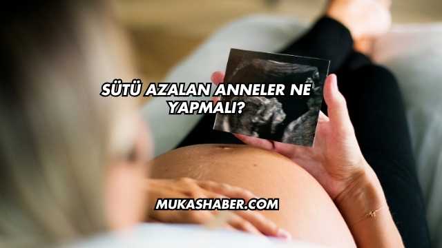 Sütü Azalan Anneler Ne Yapmalı?