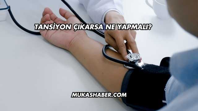 Tansiyon Çıkarsa Ne Yapmalı?