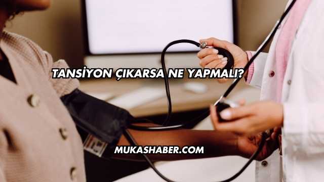 Tansiyon Çıkarsa Ne Yapmalı?
