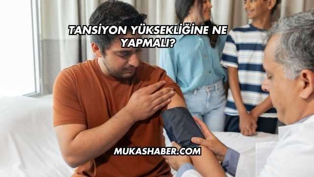 Tansiyon Yüksekliğine Ne Yapmalı?